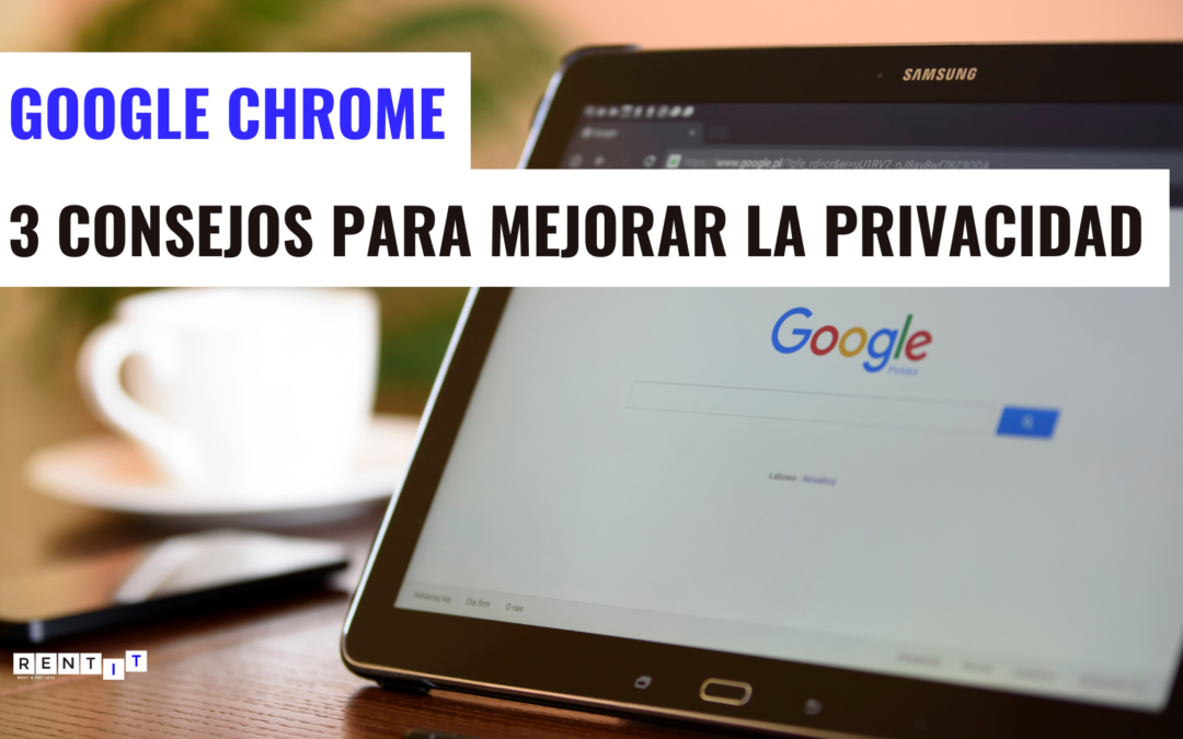 3 consejos para mejorar la privacidad de Google Chrome